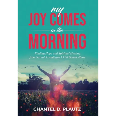 My Joy Comes in the Morning: Finding Hope and Spiritual Healing from Sexual Assault and Child Sexual Abuse