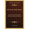 The Newly-Made Mason: What He And Every Mason Should Know About Masonry