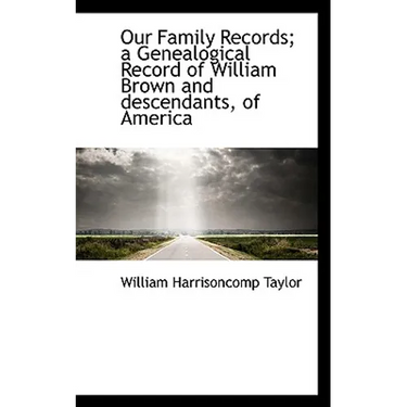 Our Family Records; A Genealogical Record of William Brown and Descendants, of America