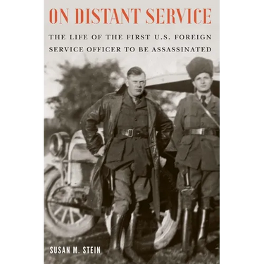 On Distant Service: The Life of the First U.S. Foreign Service Officer to Be Assassinated
