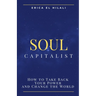 Soul Capitalism: How to Take Back Your Power and Change the World
