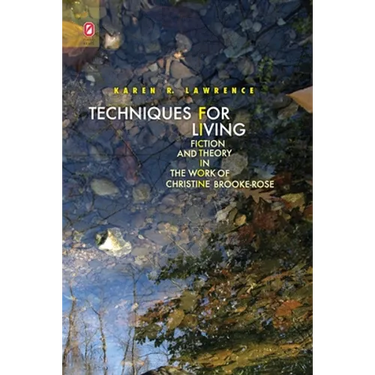 Techniques for Living: Fiction and Theory in the Work of Christine Brooke-Rose