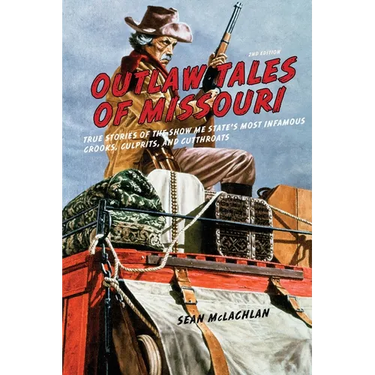 Outlaw Tales of Missouri: True Stories of the Show Me State's Most Infamous Crooks, Culprits, and Cutthroats
