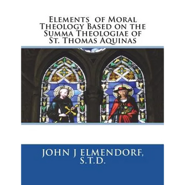Elements of Moral Theology Based on the Summa Theologiae of St. Thomas Aquinas