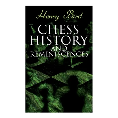 Chess History and Reminiscences: Development of the Game of Chess throughout the Ages