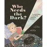 Who Needs the Dark?: The Many Ways Living Things Depend on Darkness