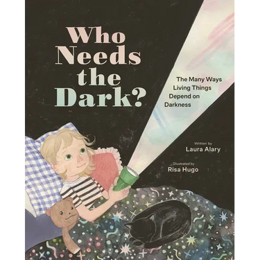 Who Needs the Dark?: The Many Ways Living Things Depend on Darkness