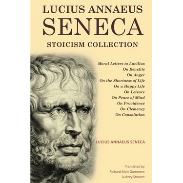 Lucius Annaeus Seneca Stoicism Collection: Moral Letters to Lucilius, On Benefits, On Anger, On the Shortness of Life, On a Happy Life, On Leisure, On