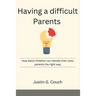 Having a difficult Parents: How Adult Children can Handle their toxic parents the right way