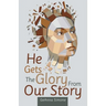 He Gets the Glory from Our Story