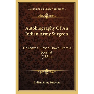 Autobiography Of An Indian Army Surgeon: Or Leaves Turned Down From A Journal (1854)