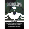 Bodybuilding: Meal Plans, Recipes and Bodybuilding Nutrition: Know How to Eat For: Strength, Muscle and Fitness