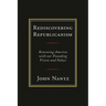 Rediscovering Republicanism: Renewing America with Our Founding Vision and Values