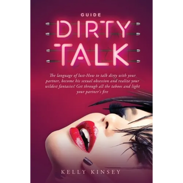 Dirty Talk Guide: The Language of Lust - How to Talk Dirty to Your Partner, Become His Sexual Obsession and Realize Your Wildest Fantasi