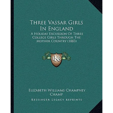 Three Vassar Girls In England: A Holiday Excursion Of Three College Girls Through The Mother Country (1883)