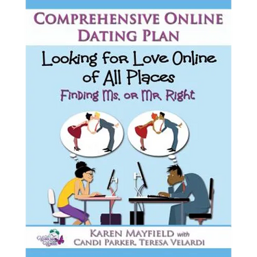 Looking for Love Online of All Places: Finding Ms. or Mr. Right: Comprehensive Online Dating Plan