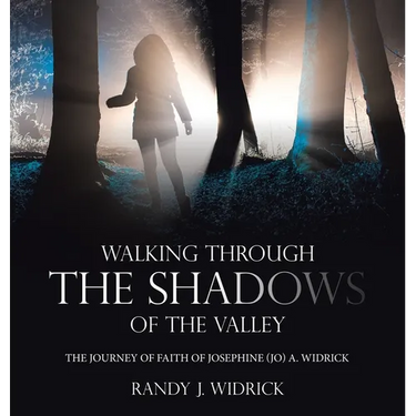 Walking Through the Shadows of The Valley: The Journey of Faith of Josephine (Jo) A. Widrick