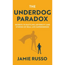 The Underdog Paradox: Secrets to Battling Adversity and Stories of Real Life Superheroes