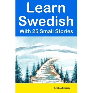 Learn Swedish With 25 Small Stories: Short Stories in Swedish and English for Intermediate Learners