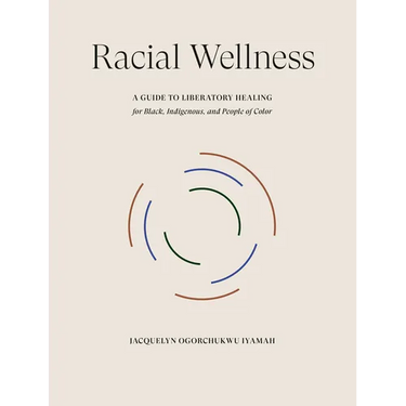 Racial Wellness: A Guide to Liberatory Healing for Black, Indigenous, and People of Color