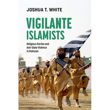 Vigilante Islamists: Religious Parties and Anti-State Violence in Pakistan