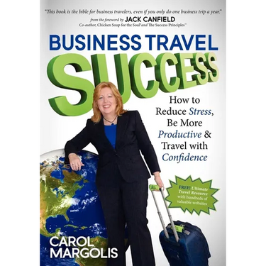 Business Travel Success: How to Reduce Stress, Be More Productive and Travel with Confidence
