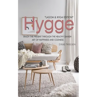 Hygge: Enjoy the Present Through the Healthy Danish Art of Happiness and Coziness *Lagom & Ikigai Edition"