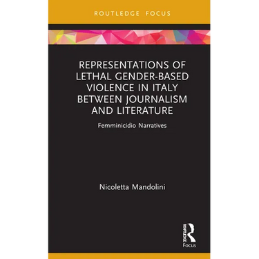Representations of Lethal Gender-Based Violence in Italy Between Journalism and Literature: Femminicidio Narratives