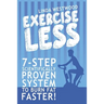 Exercise Less (4th Edition): 7-Step Scientifically PROVEN System To Burn Fat Faster With LESS Exercise!