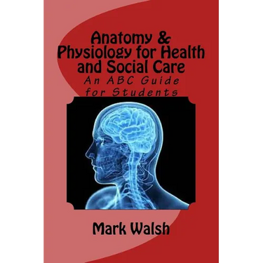 Anatomy & Physiology for Health and Social Care: An ABC Guide for Students