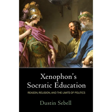 Xenophon's Socratic Education: Reason, Religion, and the Limits of Politics