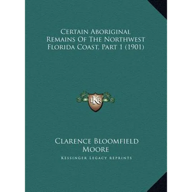 Certain Aboriginal Remains of the Northwest Florida Coast, Part 1 (1901)