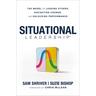 Situational Leadership(r) the Model for Leading Others, Navigating Change, and Unlocking Performance