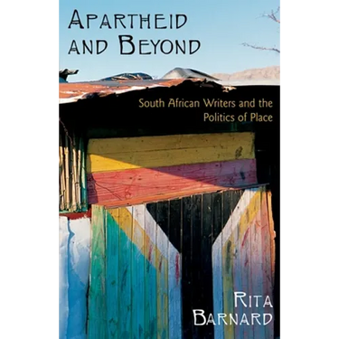 Apartheid and Beyond: South African Writers and the Politics of Place