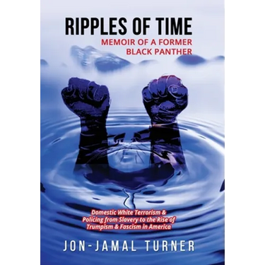 Ripples of Time: Memoir of a Former Black Panther: How Domestic White Terrorism and Policing Has Demonized Dehumanized; Desecrated BLACK BODIES: Domes