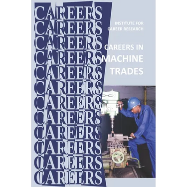 Careers in Machine Trades: Machinist, Tool and Die Maker