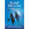Till Death Don't Us Part: A True Story of Awakening to Love After Life
