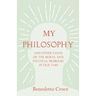 My Philosophy - And Other Essays on the Moral and Political Problems of Our Time: With an Essay from Benedetto Croce - An Introduction to His Philosop