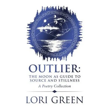 Outlier: the Moon as Guide to Source and Stillness: A Poetry Collection