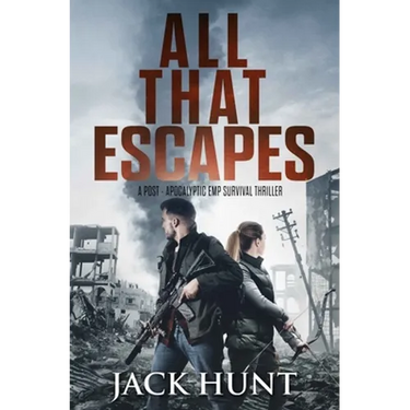 All That Escapes: A Post-Apocalyptic EMP Survival Thriller
