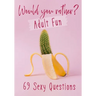 Would You Rather? Adult Fun: 69 Sexy Questions A grownup version of the favorite party game Naughty situations and steamy choices