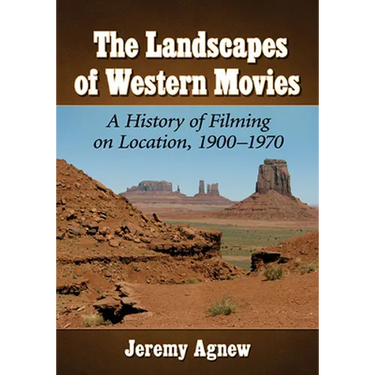 The Landscapes of Western Movies: A History of Filming on Location, 1900-1970