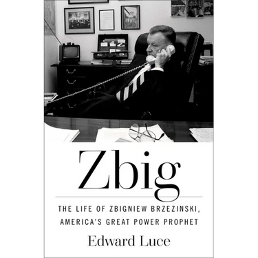 Zbig: The Life of Zbigniew Brzezinski, America's Great Power Prophet