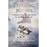 Exposing Jezebel: A Manual to Unmask and Defeat the Spirit of Witchcraft
