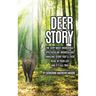 Deer Story: The Very Most Incredible, Spectacular, Miraculous, Amazing story You'll Ever Read In Your Life And It's All True