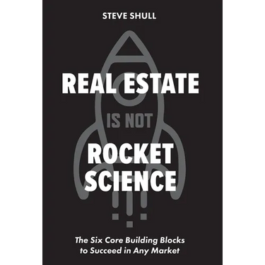 Real Estate Is Not Rocket Science: The Six Core Building Blocks to Succeed in Any Market