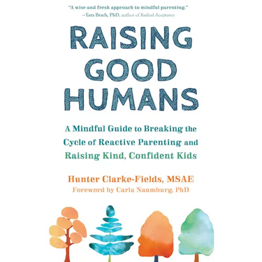 Raising Good Humans: A Mindful Guide to Breaking the Cycle of Reactive Parenting and Raising Kind, Confident Kids