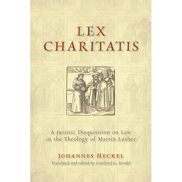 Lex Charitatis: A Juristic Disquisition on Law in the Theology of Martin Luther