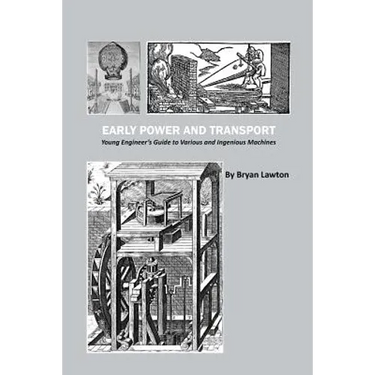 Early Power and Transport: Young Engineer's Guide to Various and Ingenious Machines