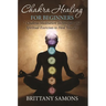 Chakra Healing For Beginners: 7 Chakras Meditation Techniques and Spiritual Exercises to Heal Yourself
